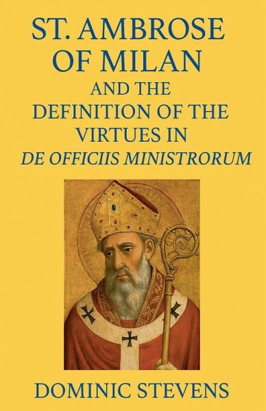St. Ambrose of Milan and the Definition of the Virtues in De Officiis Ministrorum St. Ambrose of Milan and the Definition of the Virtues in De Officiis Ministrorum