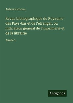 Cover Revue bibliographique du Royaume des Pays-bas et de l'étranger, ou indicateur général de l'imprimerie et de la librairie