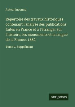 Cover Répertoire des travaux historiques contenant l'analyse des publications faites en France et à l'étranger sur l'histoire, les monuments et la langue de la France, 1882