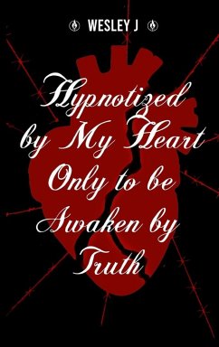 Hypnotized by My Heart Only to be Awaken by Truth - J., Wesley Hypnotized by My Heart Only to be Awaken by Truth - J., Wesley