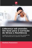 Liderança sob pressão: Um Guia para a Correção do Stress e Resiliência