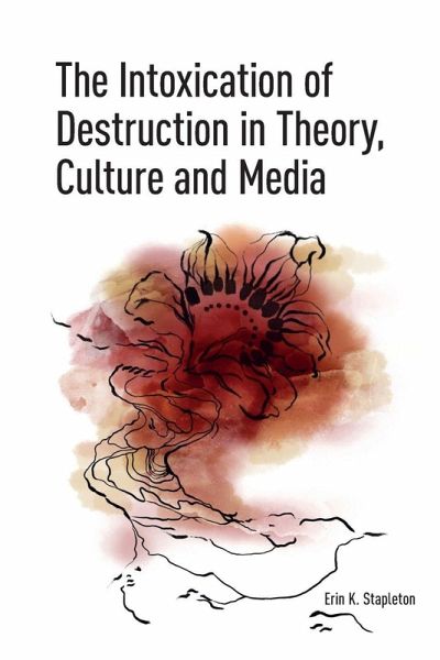 The Intoxication of Destruction in Theory, Culture and Media The Intoxication of Destruction in Theory, Culture and Media