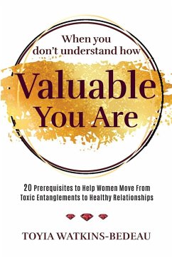 When You Don't Understand How Valuable You Are! - Watkins-Bedeau, Toyia When You Don't Understand How Valuable You Are! - Watkins-Bedeau, Toyia