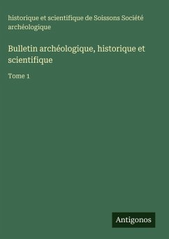Bulletin archéologique, historique et scientifique - Société archéologique, historique et scientifique de Soissons Bulletin archéologique, historique et scientifique - Société archéologique, historique et scientifique de Soissons