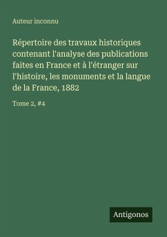 Cover Répertoire des travaux historiques contenant l'analyse des publications faites en France et à l'étranger sur l'histoire, les monuments et la langue de la France, 1882