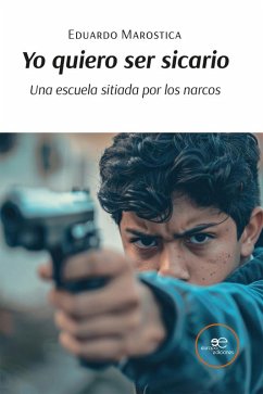 Yo quiero ser sicario. Sottotitolo: Una escuela sitiada por los narcos (eBook, ePUB) - Marostica, Eduardo