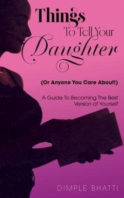 Things To Tell Your Daughter (Or Anyone You Care About!) (eBook, ePUB) - Bhatti, Dimple
