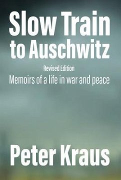 Slow Train to Auschwitz - Revised Edition (eBook, ePUB) - Kraus, Peter Slow Train to Auschwitz - Revised Edition (eBook, ePUB) - Kraus, Peter