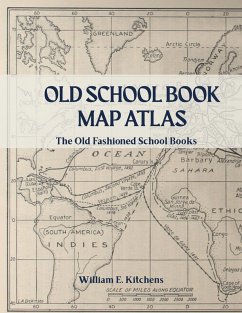 Old School Book Map Atlas (Old Fashioned History Publishing) (eBook, ePUB) - Kitchens, William E. Old School Book Map Atlas (Old Fashioned History Publishing) (eBook, ePUB) - Kitchens, William E.