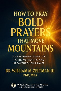 How to Pray Bold Prayers That Move Mountains (eBook, ePUB) - Zeltman, Bill How to Pray Bold Prayers That Move Mountains (eBook, ePUB) - Zeltman, Bill