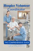 Hospice Volunteer Coordinator - The Comprehensive Guide (eBook, ePUB)