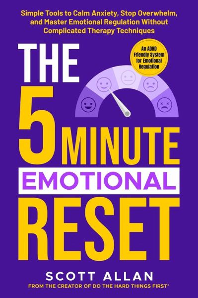 The 5 Minute Emotional Reset (for ADHD Brains): Simple Tools to Calm Anxiety, Stop Overwhelm, and Master Emotional Regulation Without Complicated Therapy Techniques (The 5-Minute Reset, #4) (eBook, ePUB)