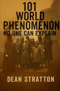 101 World Phenomenon No One Can Explain   Unsolved Mysteries, Strange Events, Paranormal Phenomena, Unexplained Wonders Book (eBook, ePUB) - Stratton, Dean