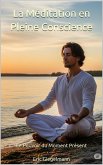 La Méditation en Pleine Conscience, Le Pouvoir du Moment Présent (Développement personnel et spiritualité) (eBook, ePUB) La Méditation en Pleine Conscience, Le Pouvoir du Moment Présent (Développement personnel et spiritualité) (eBook, ePUB)