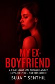 My Ex-Boyfriend : A Psychological Thriller About Love, Control, and Obsession (eBook, ePUB) My Ex-Boyfriend : A Psychological Thriller About Love, Control, and Obsession (eBook, ePUB)