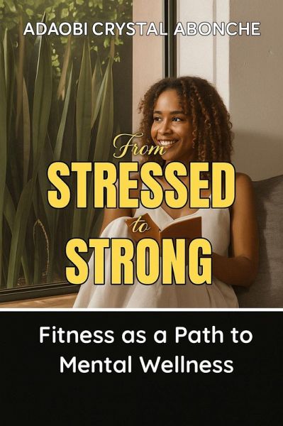 From Stressed to Strong : Fitness as a Path to Mental Wellness (eBook, ePUB) From Stressed to Strong : Fitness as a Path to Mental Wellness (eBook, ePUB)