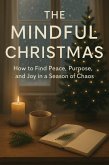 The Mindful Christmas - How to Find Peace, Purpose, and Joy in a Season of Chaos (eBook, ePUB) The Mindful Christmas - How to Find Peace, Purpose, and Joy in a Season of Chaos (eBook, ePUB)