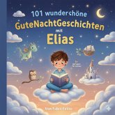 101 wunderschöne Gutenachtgeschichten mit Elias als Hauptfigur (eBook, ePUB) 101 wunderschöne Gutenachtgeschichten mit Elias als Hauptfigur (eBook, ePUB)