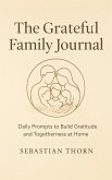 The Grateful Family Journal : Daily Prompts to Build Gratitude and Togetherness at Home (eBook, ePUB)