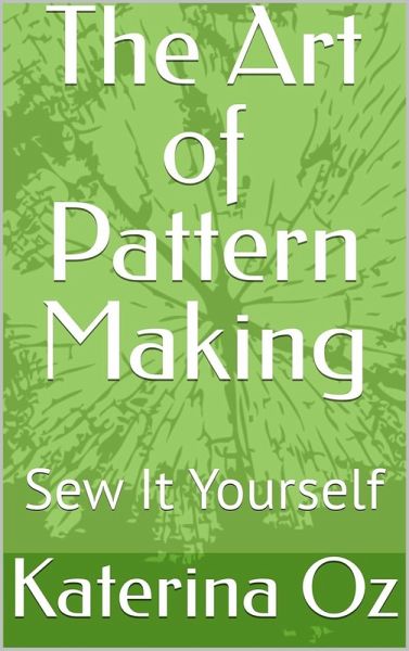 The Art of Pattern Making. Sew It Yourself (eBook, ePUB) The Art of Pattern Making. Sew It Yourself (eBook, ePUB)