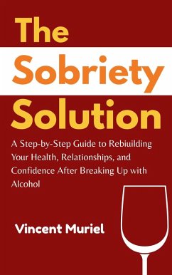 The Sobriety Solution: Step-by-Step Guide to Rebuilding Your Health, Relationships, and Confidence After Breaking Up with Alcohol (eBook, ePUB) Cover The Sobriety Solution: Step-by-Step Guide to Rebuilding Your Health, Relationships, and Confidence After Breaking Up with Alcohol (eBook, ePUB)