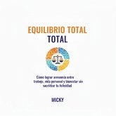 Equilibrio Total: Cómo lograr armonía entre trabajo, vida personal y bienestar sin sacrificar tu felicidad (eBook, ePUB) Equilibrio Total: Cómo lograr armonía entre trabajo, vida personal y bienestar sin sacrificar tu felicidad (eBook, ePUB)