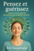 Pensez et guérissez, Libérez votre potentiel de guérison par la pensée positive (Développement personnel et spiritualité) (eBook, ePUB)