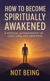 How to Become Spiritually Awakened: A Spiritual Autobiography of Light, Loss, and Liberation (Awakening) (eBook, ePUB) How to Become Spiritually Awakened: A Spiritual Autobiography of Light, Loss, and Liberation (Awakening) (eBook, ePUB)