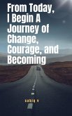 From Today, I Begin A Journey of Change, Courage, and Becoming / Learning to Let Go, Rise Strong, and Begin Again (eBook, ePUB)