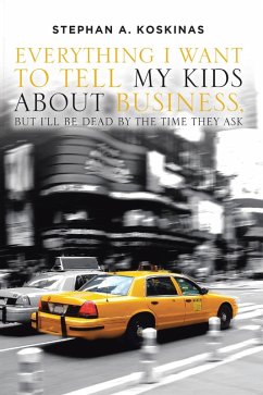 Cover Everything I Want To Tell My Kids About Business but I'll Be Dead by the Time They Ask (eBook, ePUB)