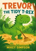 Trevor The Tidy T-Rex (Children's Rhyming - Animal Story books 1-7yrs, #4) (eBook, ePUB) Trevor The Tidy T-Rex (Children's Rhyming - Animal Story books 1-7yrs, #4) (eBook, ePUB)