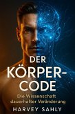 Der Körper-Code - Die Wissenschaft dauerhafter Veränderung: Wie du mit Ernährung, Psychologie und mentaler Stärke Fett verlierst, Muskeln aufbaust und Ergebnisse fürs Leben hältst (self improvement books, #1) (eBook, ePUB)