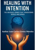 Healing with Intention: The Invisible Power that Transforms Bodies and Minds (Investigaciones científicas sobre Sanación, #3) (eBook, ePUB)