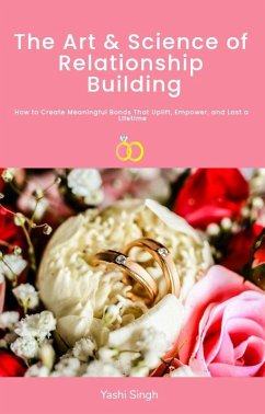 The Art and Science Of Relationship Building (eBook, ePUB) - Singh, Yashi The Art and Science Of Relationship Building (eBook, ePUB) - Singh, Yashi