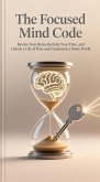 The Focused Mind Code: Rewire Your Brain, Reclaim Your Time, and Unlock a Life of Flow and Freedom in a Noisy World (eBook, ePUB) The Focused Mind Code: Rewire Your Brain, Reclaim Your Time, and Unlock a Life of Flow and Freedom in a Noisy World (eBook, ePUB)