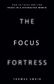 The Focus Fortress: How to Focus and Find Peace in a Distracted World (eBook, ePUB)