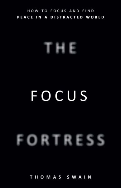 The Focus Fortress: How to Focus and Find Peace in a Distracted World (eBook, ePUB) The Focus Fortress: How to Focus and Find Peace in a Distracted World (eBook, ePUB)