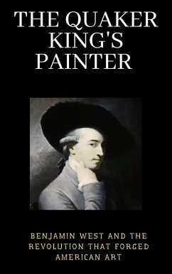 Cover The Quaker King's Painter : Benjamin West and the Revolution That Forged American Art (eBook, ePUB)