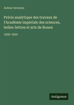 Cover Précis analytique des travaux de l'Académie impériale des sciences, belles-lettres et arts de Rouen