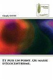Et puis un point. Ou masse d'égocentrisme. Et puis un point. Ou masse d'égocentrisme.