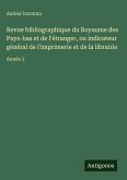 Revue bibliographique du Royaume des Pays-bas et de l'étranger, ou indicateur général de l'imprimerie et de la librairie
