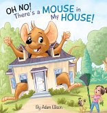 Oh No! There's a Mouse in My House Oh No! There's a Mouse in My House