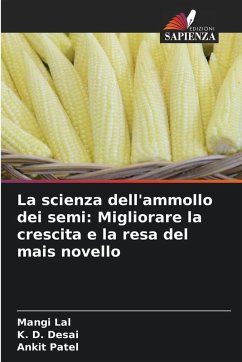 La scienza dell'ammollo dei semi: Migliorare la crescita e la resa del mais novello - Lal, Mangi;Desai, K. D.;Patel, Ankit