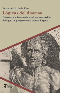 Cover Lógicas del disenso : diferencia, misantropía, vanitas y conversión del signo de progreso en la cultura hispana