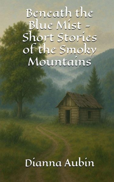 Beneath the Blue Mist - Short Stories of the Smoky Mountains Beneath the Blue Mist - Short Stories of the Smoky Mountains