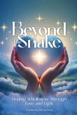 Beyond The Snake Finding wholeness Through Love And Light