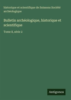 Bulletin archéologique, historique et scientifique - Société archéologique, historique et scientifique de Soissons Bulletin archéologique, historique et scientifique - Société archéologique, historique et scientifique de Soissons