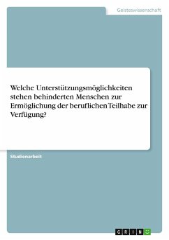 Cover Welche Unterstützungsmöglichkeiten stehen behinderten Menschen zur Ermöglichung der beruflichen Teilhabe zur Verfügung?