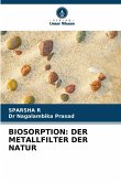 BIOSORPTION: DER METALLFILTER DER NATUR BIOSORPTION: DER METALLFILTER DER NATUR