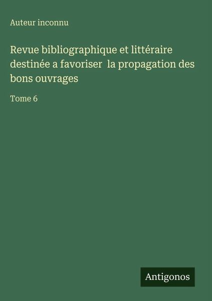Revue bibliographique et littéraire destinée a favoriser la propagation des bons ouvrages Revue bibliographique et littéraire destinée a favoriser la propagation des bons ouvrages